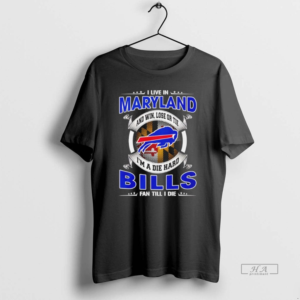 Official I Live Maryland Win Lose Tie Im Die Hard Bills T-Shirts, Hoodie, Sweatshirt