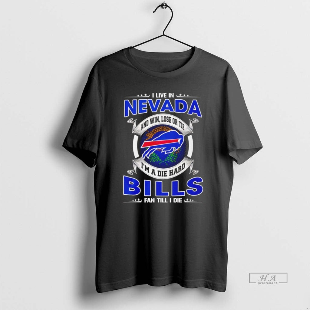 Official I Live Nevada Win Lose Tie Im Die Hard Bills T-Shirts, Hoodie, Sweatshirt