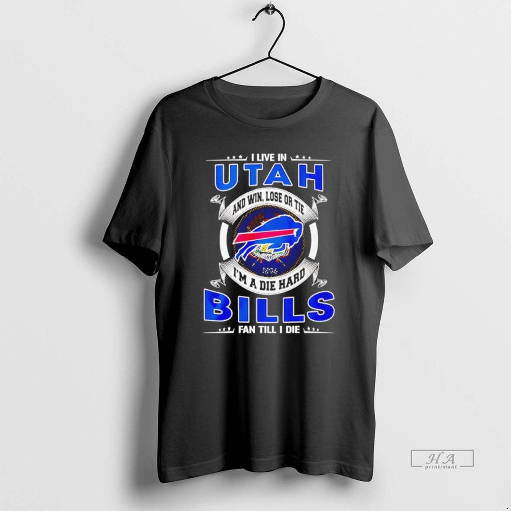 Official I Live Utah Win Lose Tie Im Die Hard Bills T-Shirts, Hoodie, Sweatshirt