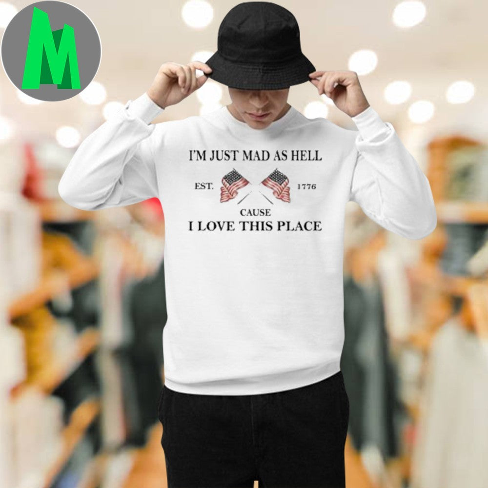 I’m Just Mad As Hell Cause I Love This Place American Flag Graphic T-Shirt