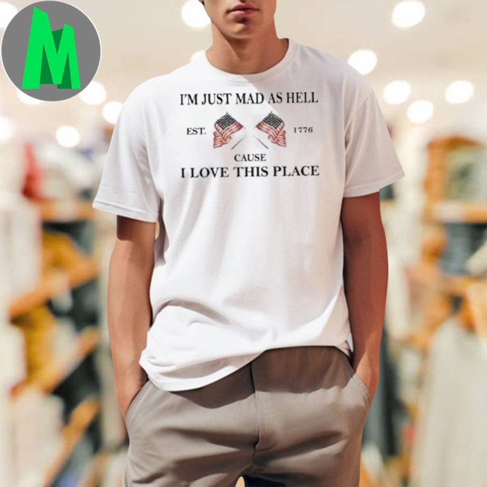 I’m Just Mad As Hell Cause I Love This Place American Flag Graphic T-Shirt