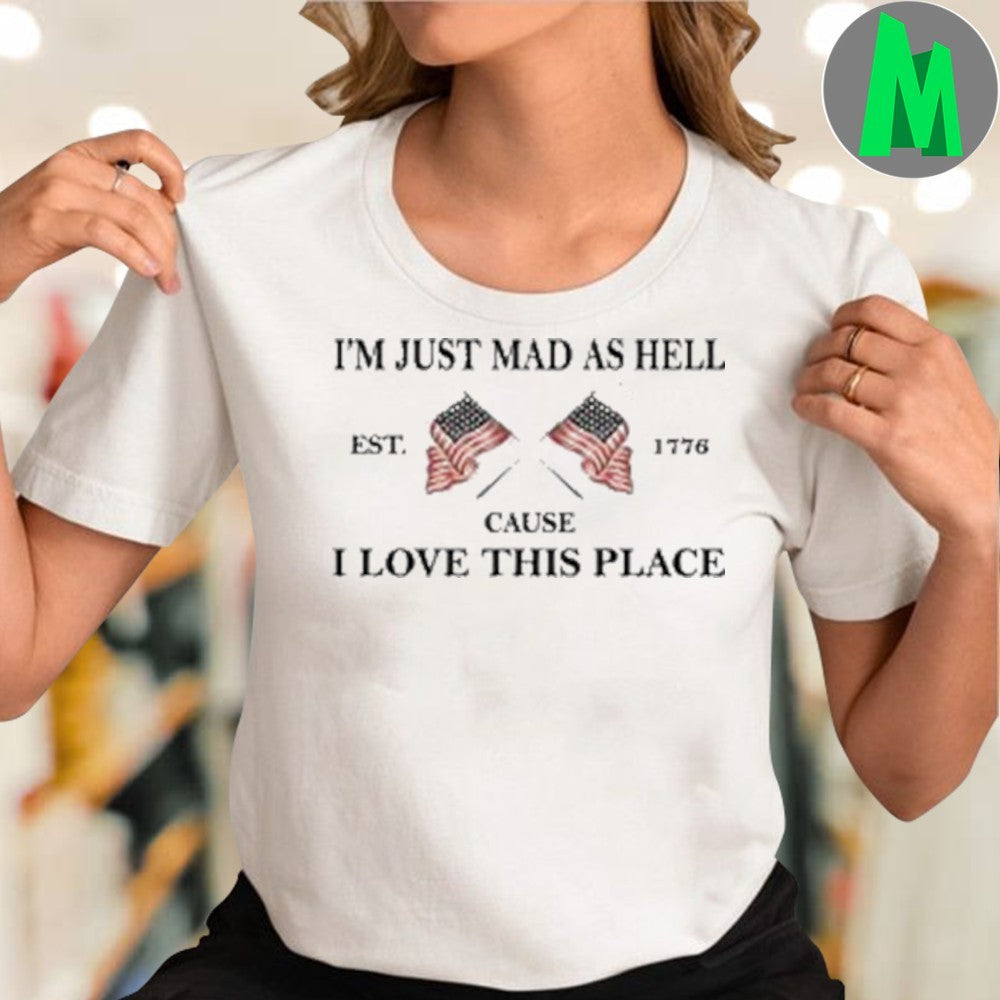 I’m Just Mad As Hell Cause I Love This Place American Flag Graphic T-Shirt