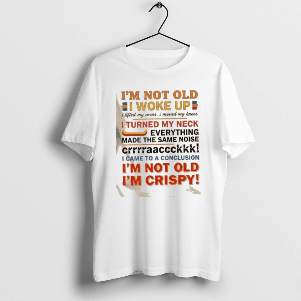 Official Im Not Old I Woke Up I Lifted My Arms I Moved My Knees T-Shirts, Hoodie, Sweatshirt