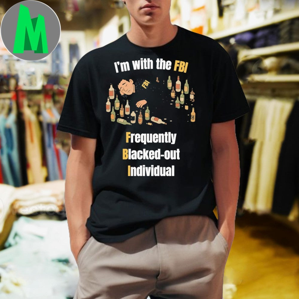I’m with the FBI FBI Frequently Blacked-out Individual Shirt