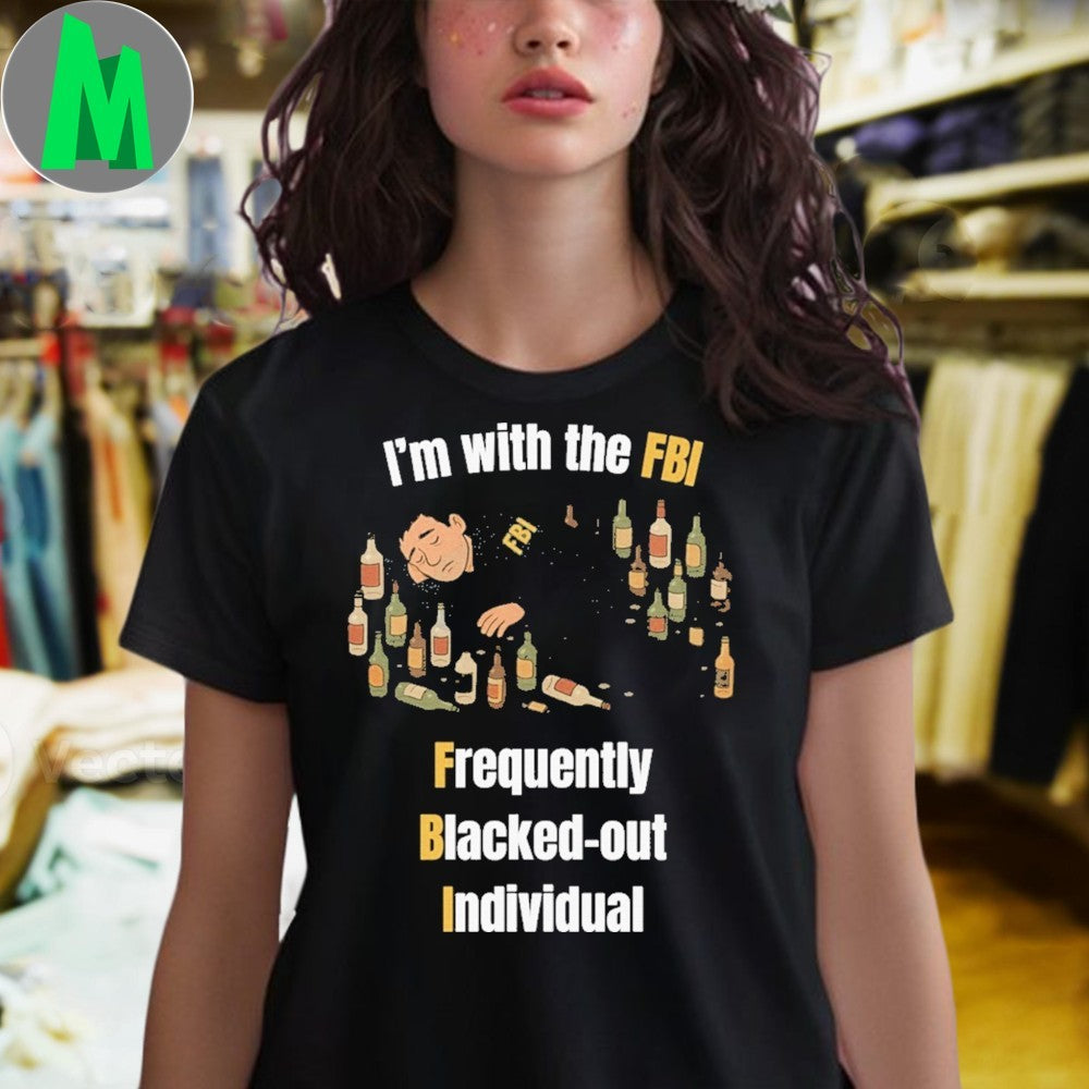 I’m with the FBI FBI Frequently Blacked-out Individual Shirt