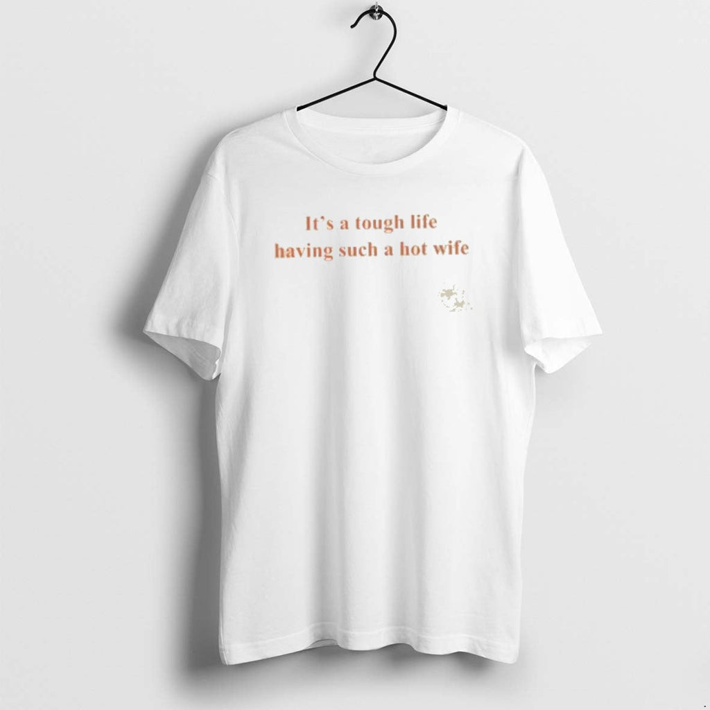 Official Tough Life Having Such Hot Wife T-Shirts, Hoodie, Sweatshirt