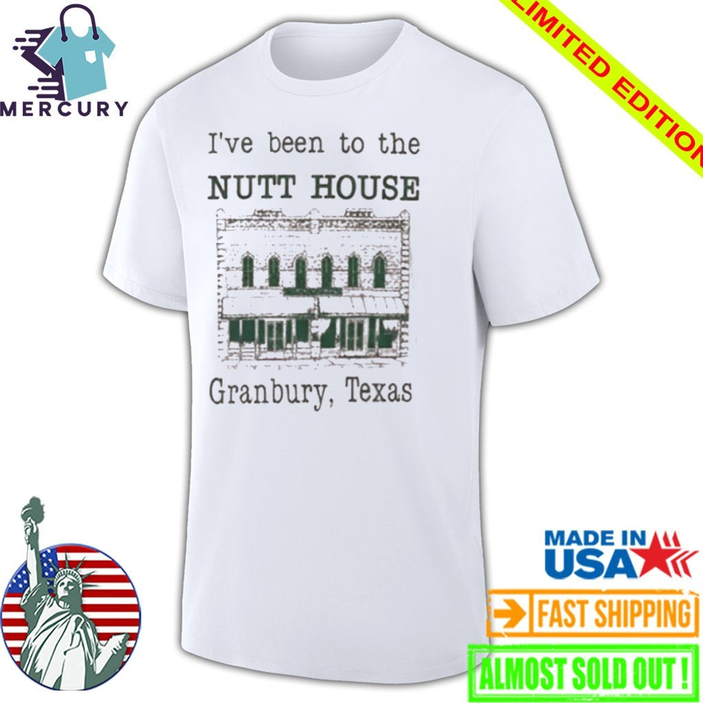 I’ve Been To The Nutt House Granbury Texas Shirt