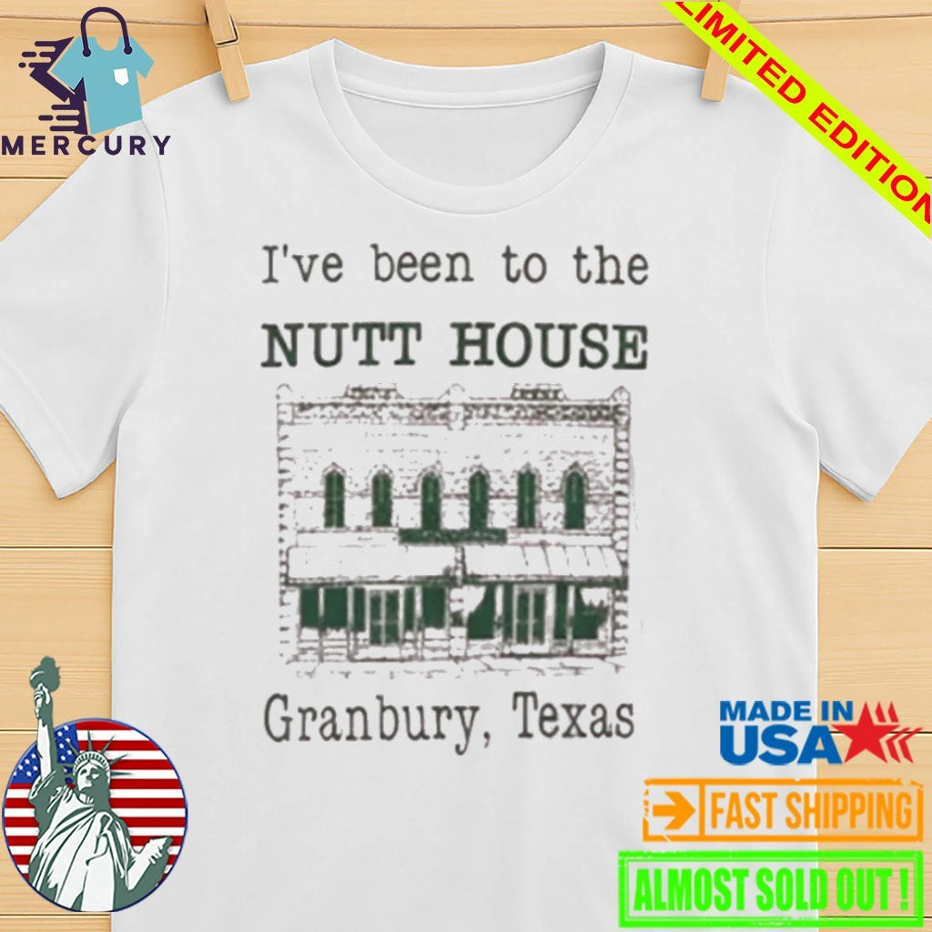 I’ve Been To The Nutt House Granbury Texas Shirt