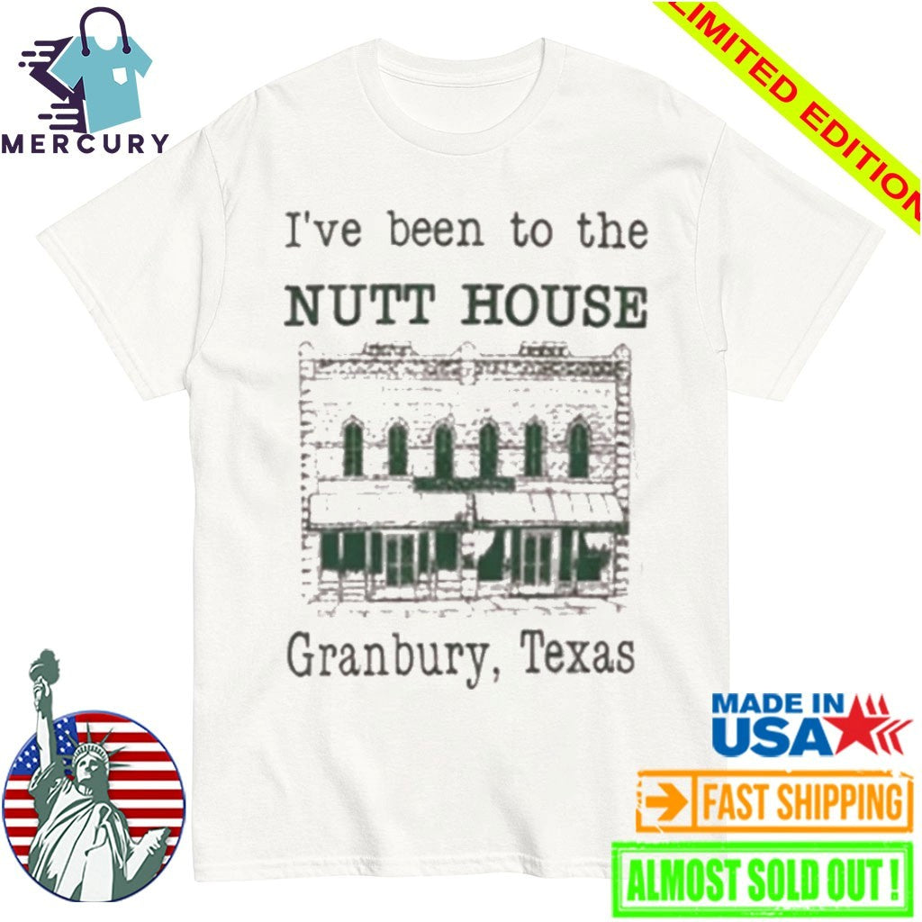 I’ve Been To The Nutt House Granbury Texas Shirt