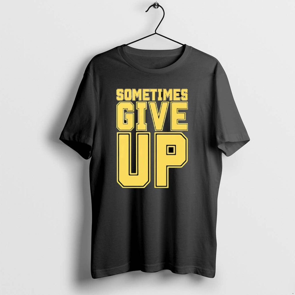 Official John Cena Sometimes Give Up Text T-Shirts, Hoodie, Sweatshirt