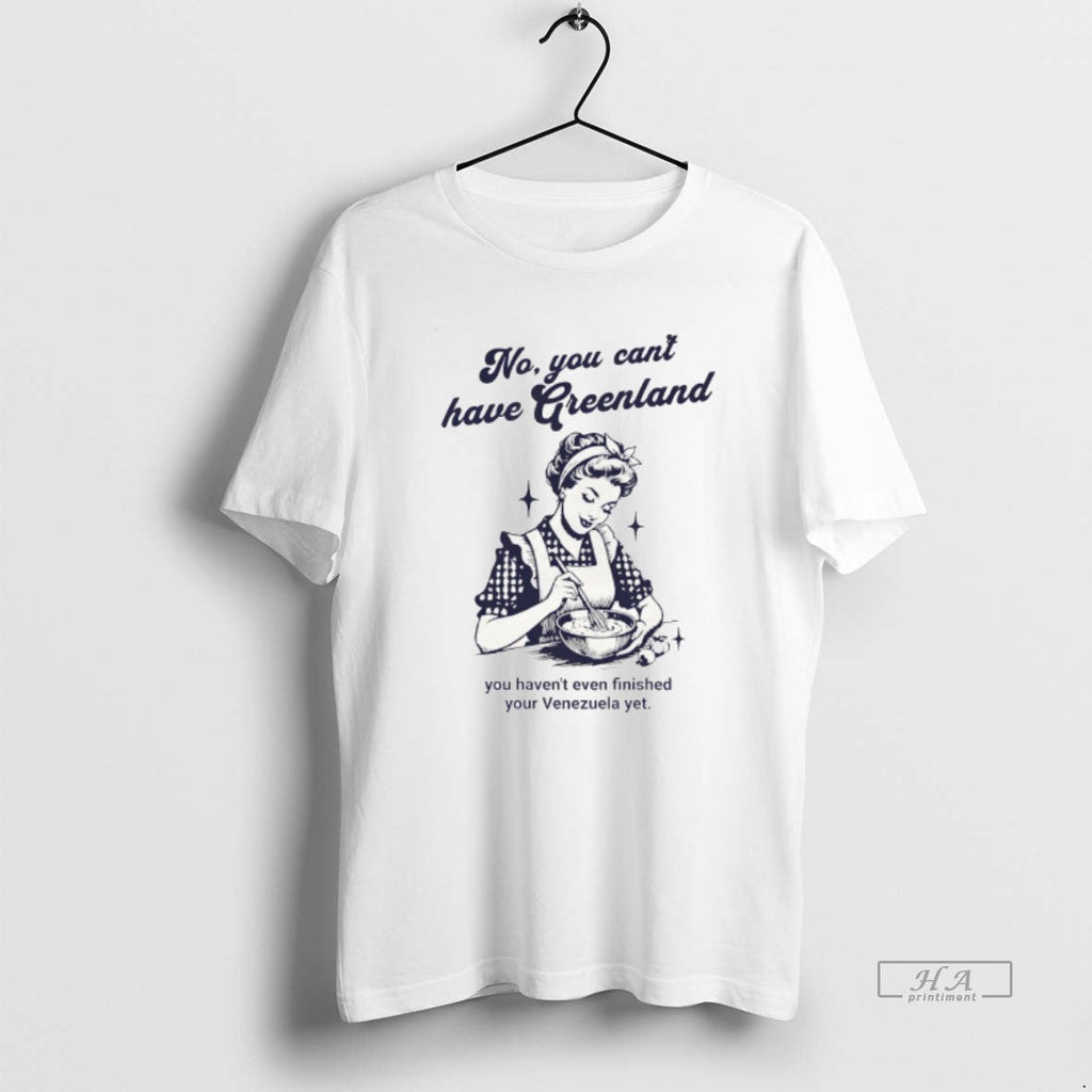 Official Kalaallit Greenland No You Cant Have Greenland You Havent Even Finished Your Venezuela Yet T-Shirts, Hoodie, Sweatshirt