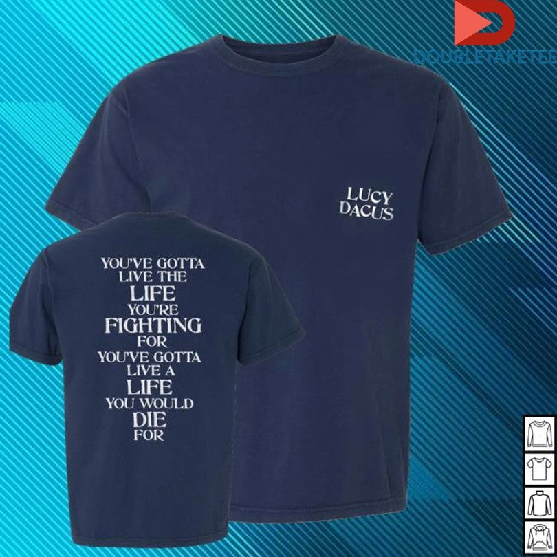 Lucy Dacus You’ve Gotta Live The Life You’re Fighting For You’ve Gotta Live A Life You Would Die For T-shirts
