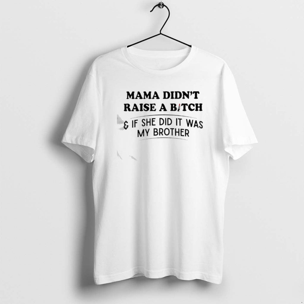 Official Mama Didnt Raise Bitch If She Did Was My Brother Lipstick T-Shirts, Hoodie, Sweatshirt
