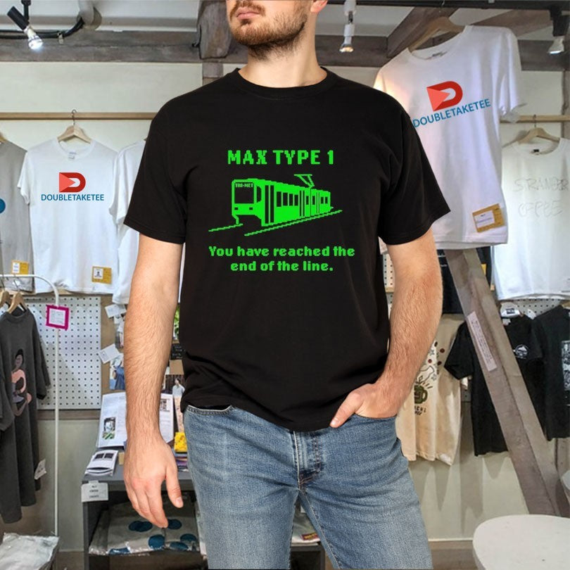 Max Type 1 You Have Reached The End Of The Line Shirts