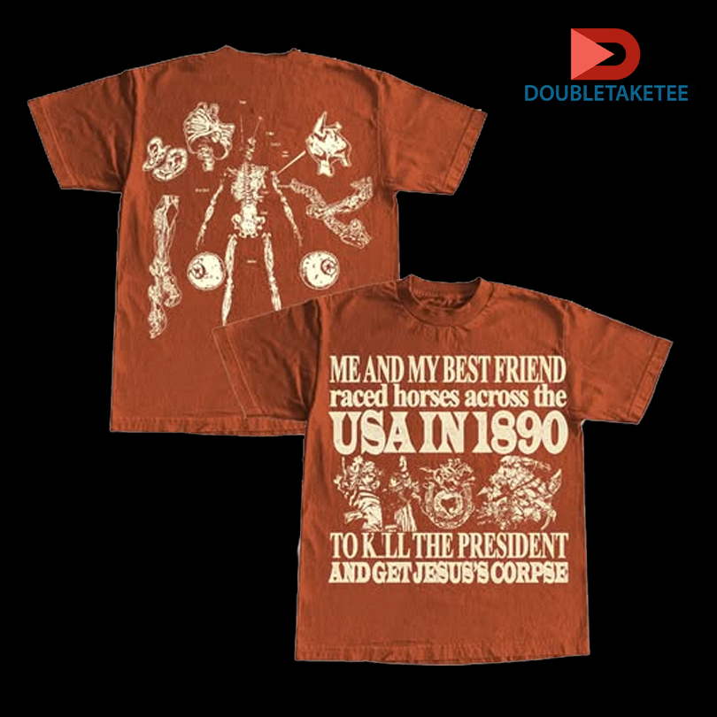 Me And My Best Friend Raced Horses Across The Usa In 1890 To Kill The President And Get Jesus’s Corpse Skeleton Shirts