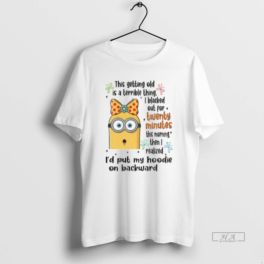 Official Minion This Getting Old Is Terrible Thing I Blacked Out Twenty Minutes T-Shirts, Hoodie, Sweatshirt