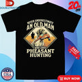 Never Underestimate An Old Man Who Loves Pheasant Hunting Dog Shirts