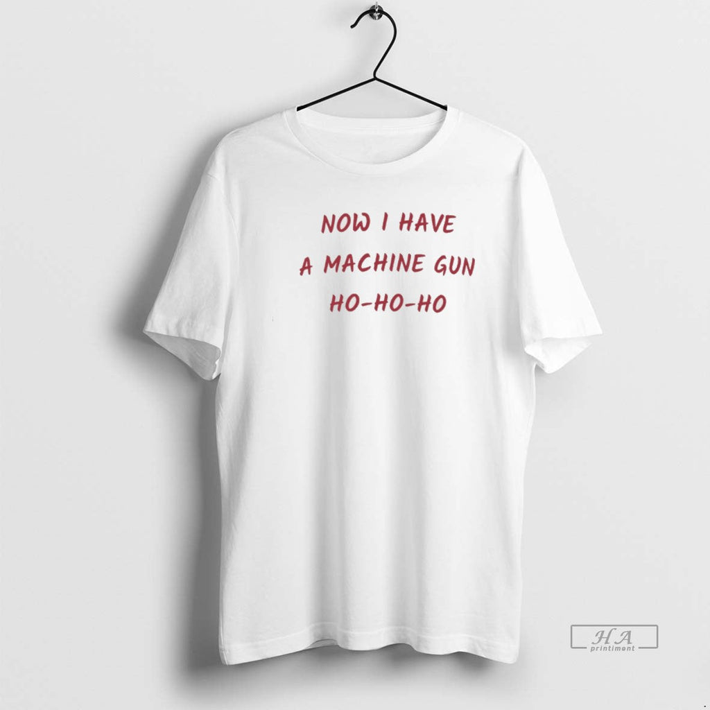 Official Now I Have Machine Gun Ho Ho Ho T-Shirts, Hoodie, Sweatshirt