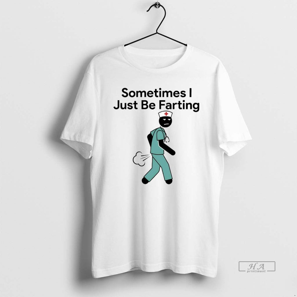 Official Nurse Sometimes I Just Be Farting T-Shirts, Hoodie, Sweatshirt