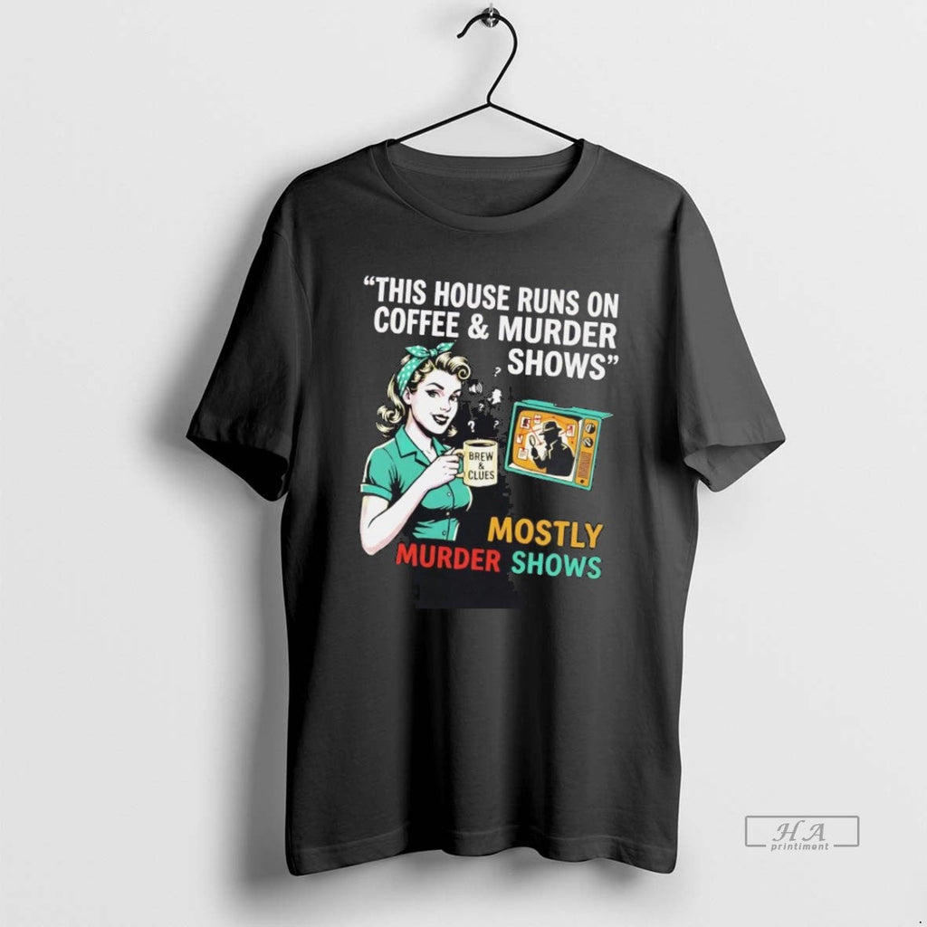 Official Owbiiahk This House Runs Coffee Murder Shows T-Shirts, Hoodie, Sweatshirt