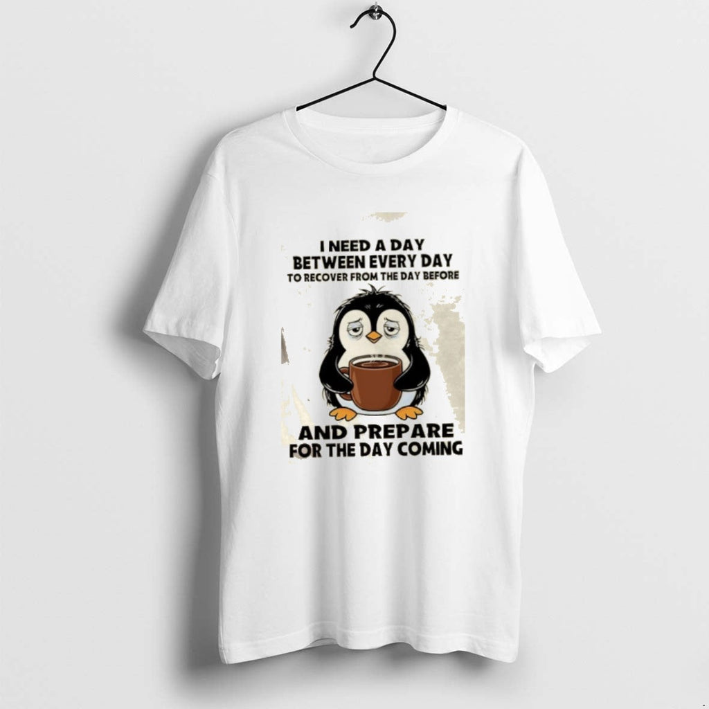 Official Penguin I Need Day Between Every Day Recover Day Before T-Shirts, Hoodie, Sweatshirt