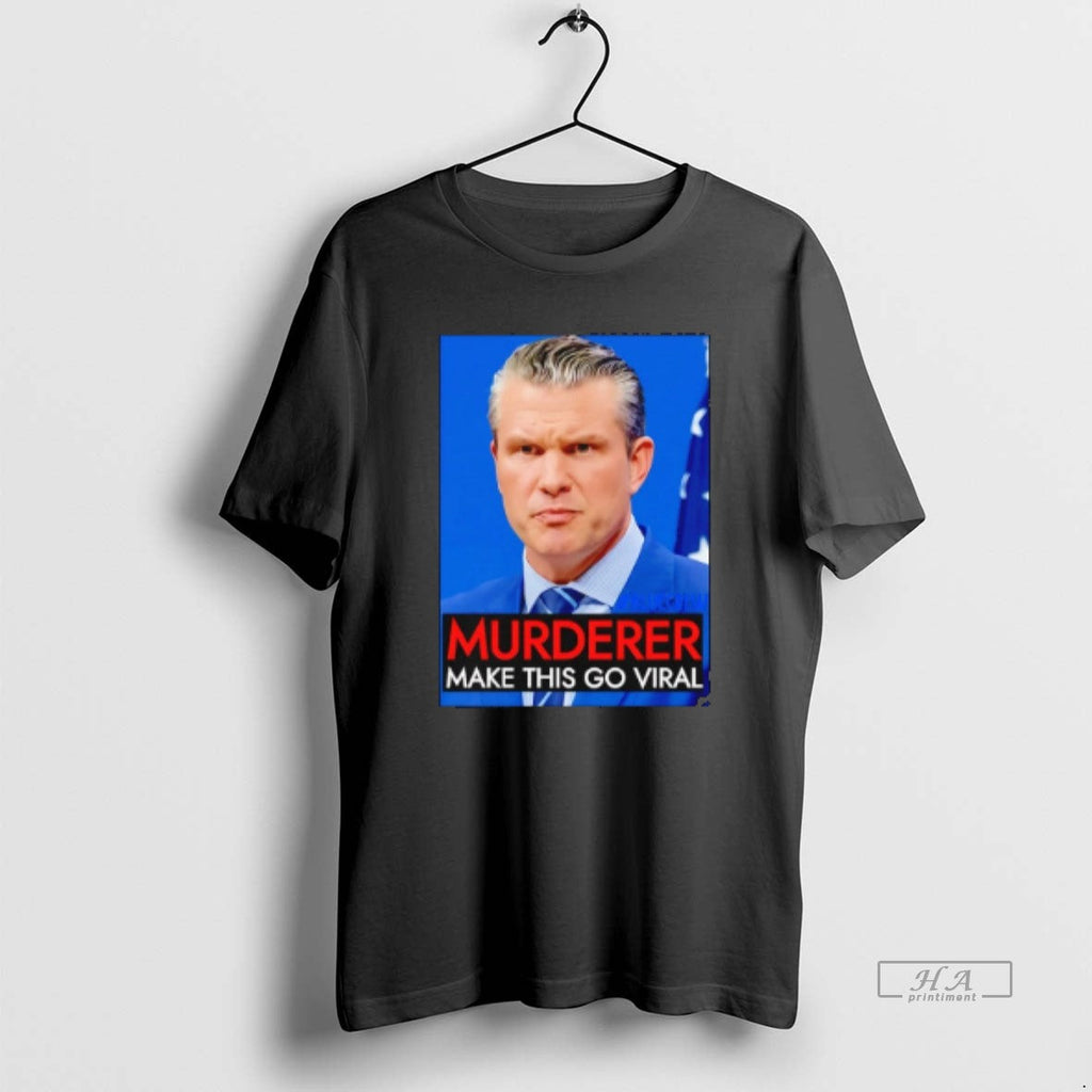 Official Pete Hegseth Murder Make This Go Viral T-Shirts, Hoodie, Sweatshirt