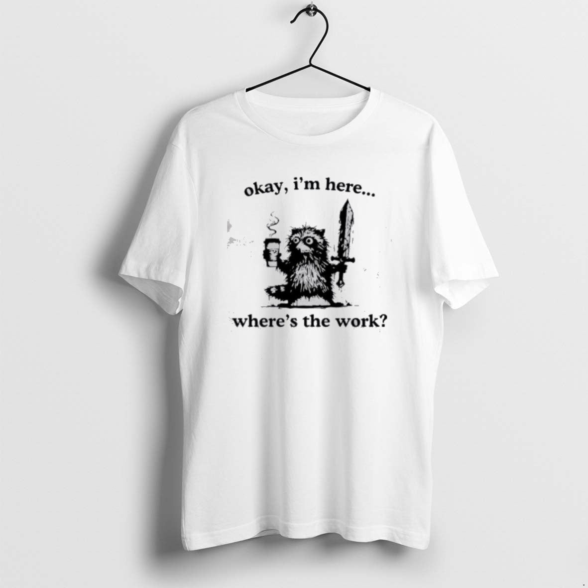 Official Raccoon Okay Im Here Wheres Work Coffee T-Shirts, Hoodie, Sweatshirt