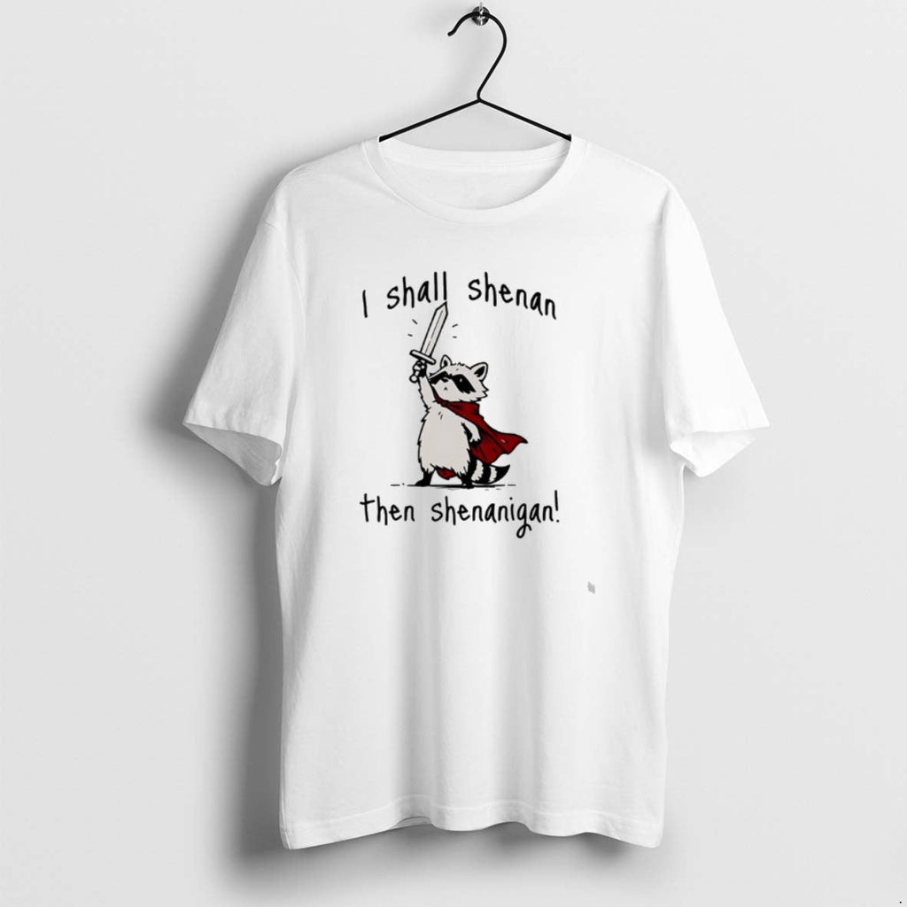 Official Raccoon Knight I Shall Shenan Then Shenanigan T-Shirts, Hoodie, Sweatshirt