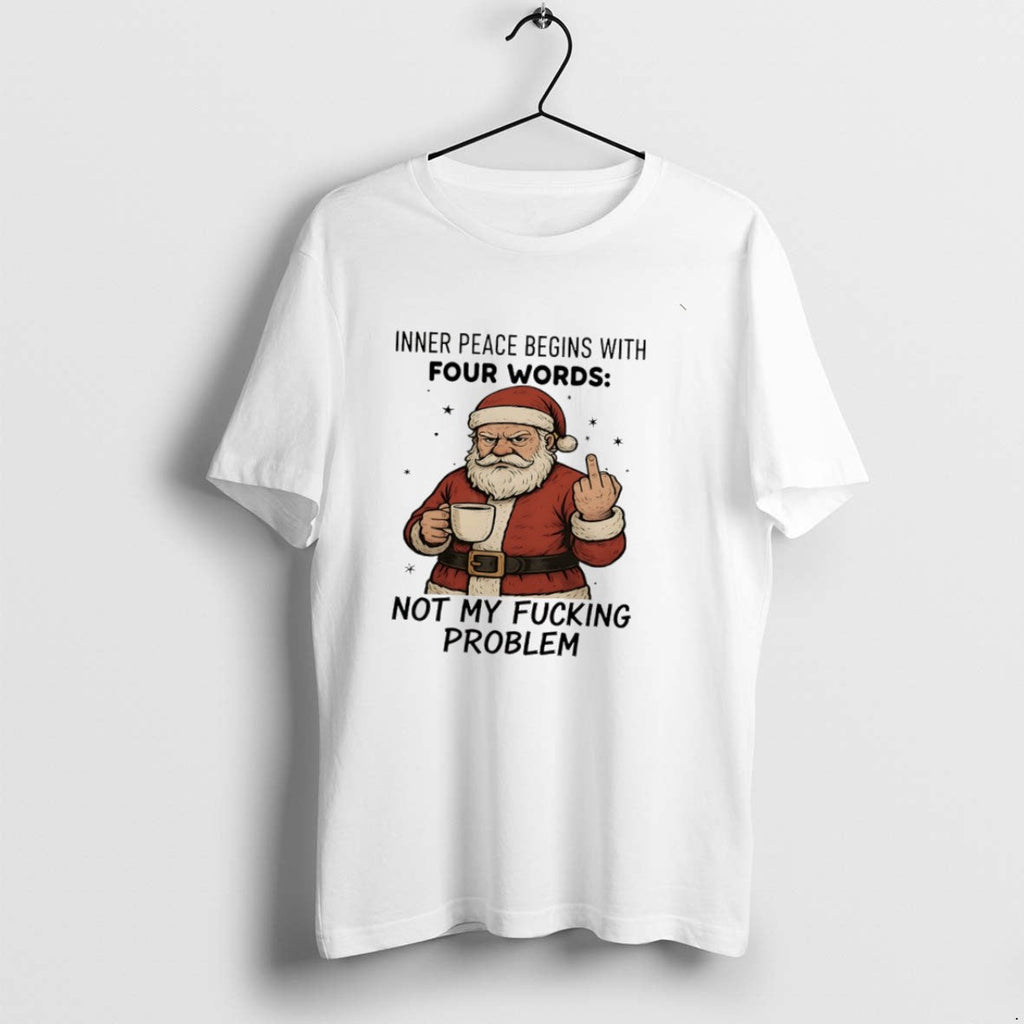 Official Santa Claus Inner Peace Begins Four Words Not My Fucking Problem T-Shirts, Hoodie, Sweatshirt
