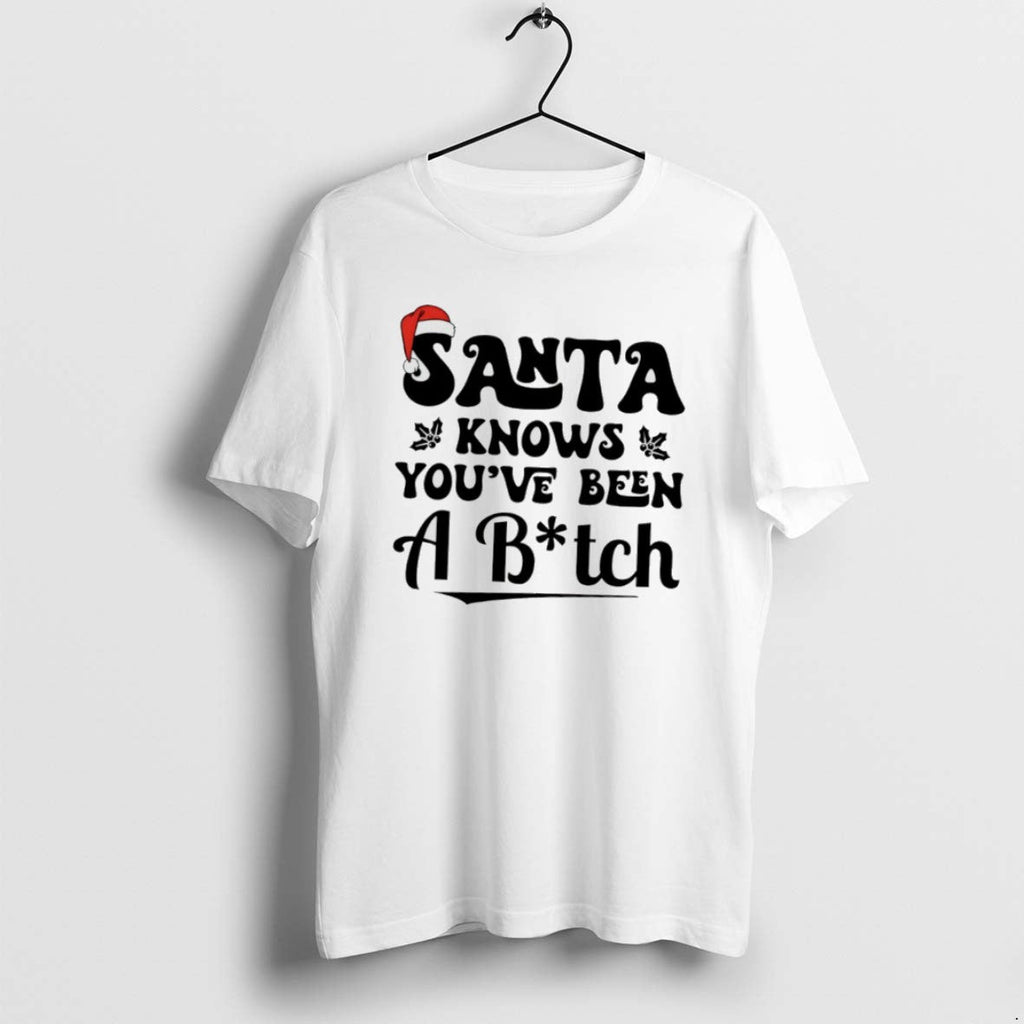 Official Santa Knows Youve Been Bitch T-Shirts, Hoodie, Sweatshirt