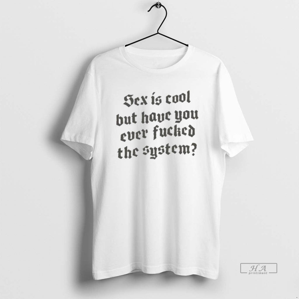 Official Sex Is Cool But Have You Ever Fucked System Font T-Shirts, Hoodie, Sweatshirt