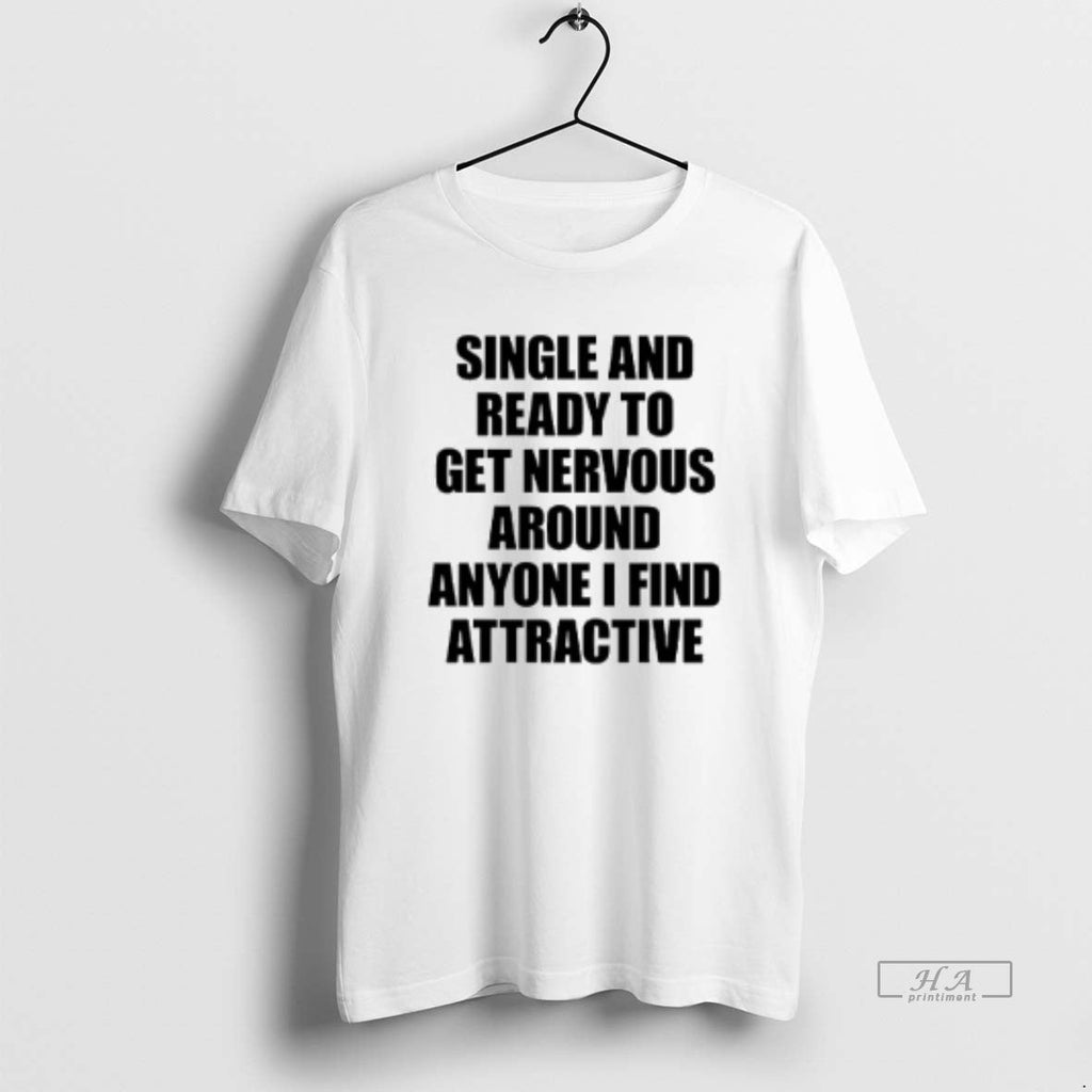 Official Single Ready Get Nervous Around Anyone I Find Attractive Text 2026 T-Shirts, Hoodie, Sweatshirt