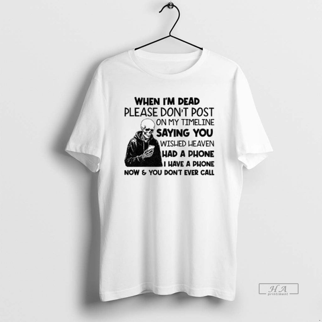Official Skeleton When Im Dead Please Dont Post My Timeline Saying You Wish Heaven T-Shirts, Hoodie, Sweatshirt