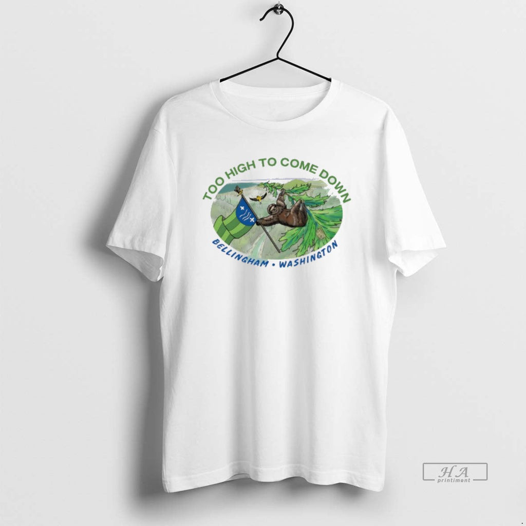 Official Sloth Too High Come Down Bellingham Washington T-Shirts, Hoodie, Sweatshirt