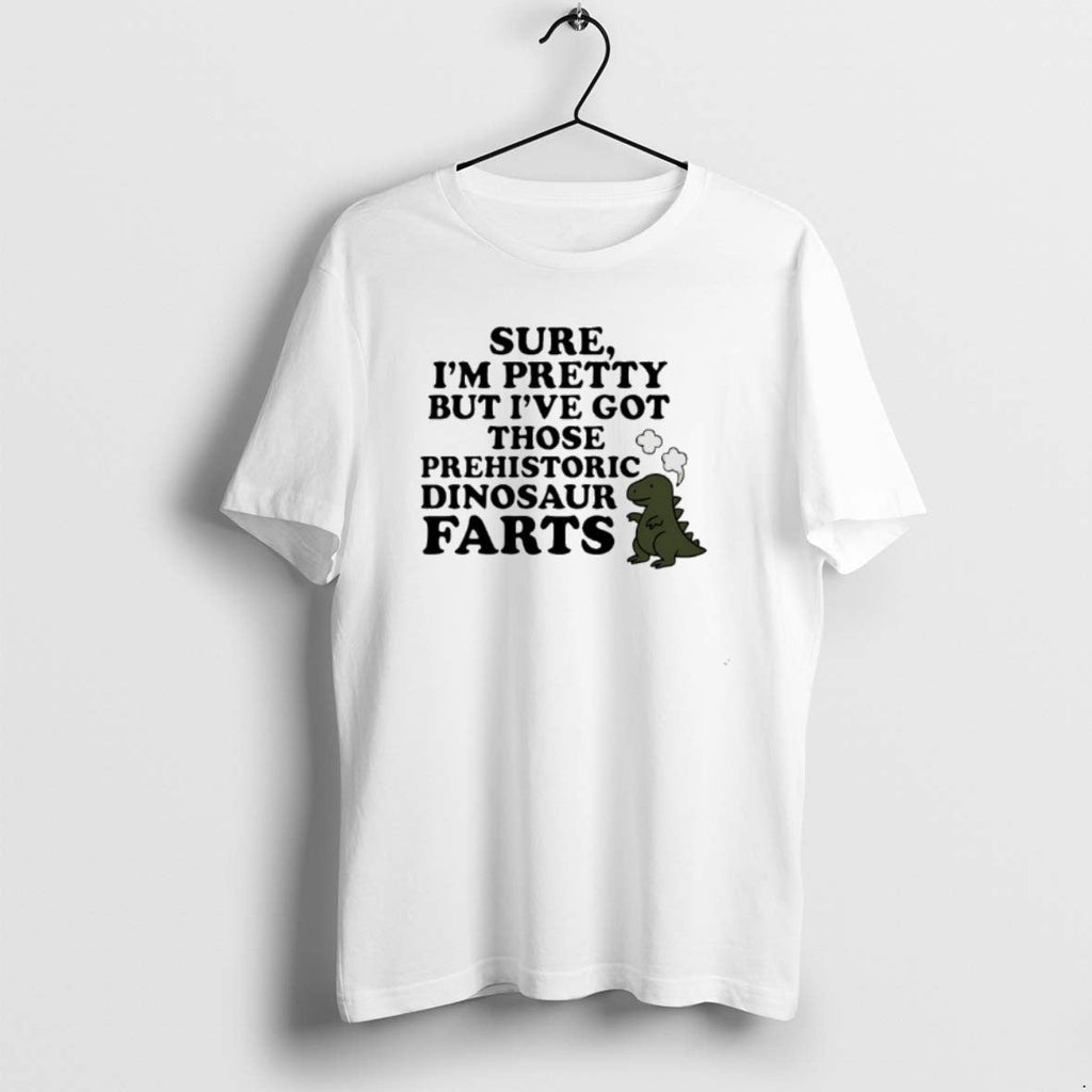 Official Sure Im Pretty But Ive Got Those Prehistoric Dinosaur Farts T-Shirts, Hoodie, Sweatshirt