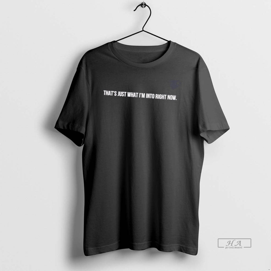 Official Thats Just What Im Right Now T-Shirts, Hoodie, Sweatshirt