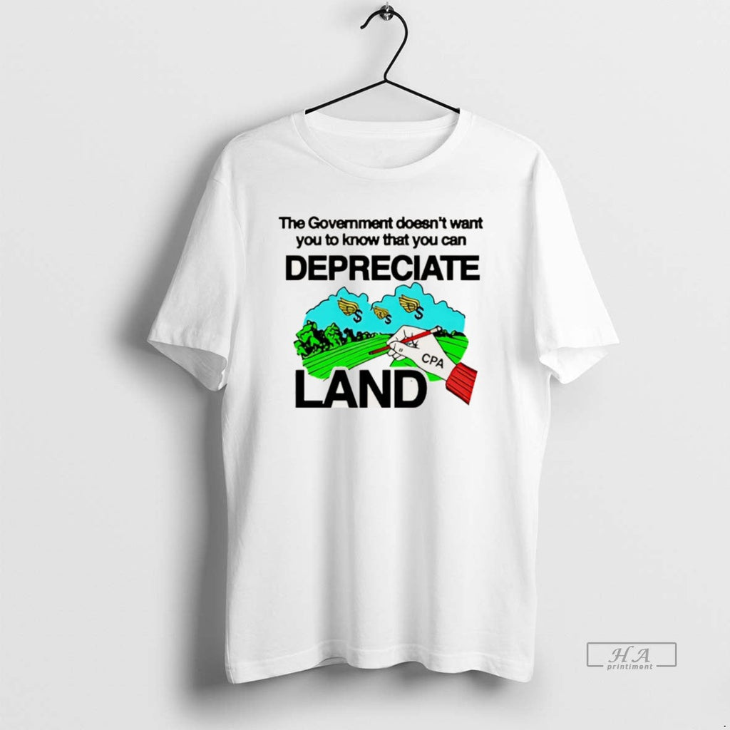 Official Government Doesnt Want You Know That You Can Depreciate Land T-Shirts, Hoodie, Sweatshirt