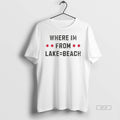 Official Trendy Where Im From Lake Equals Beach