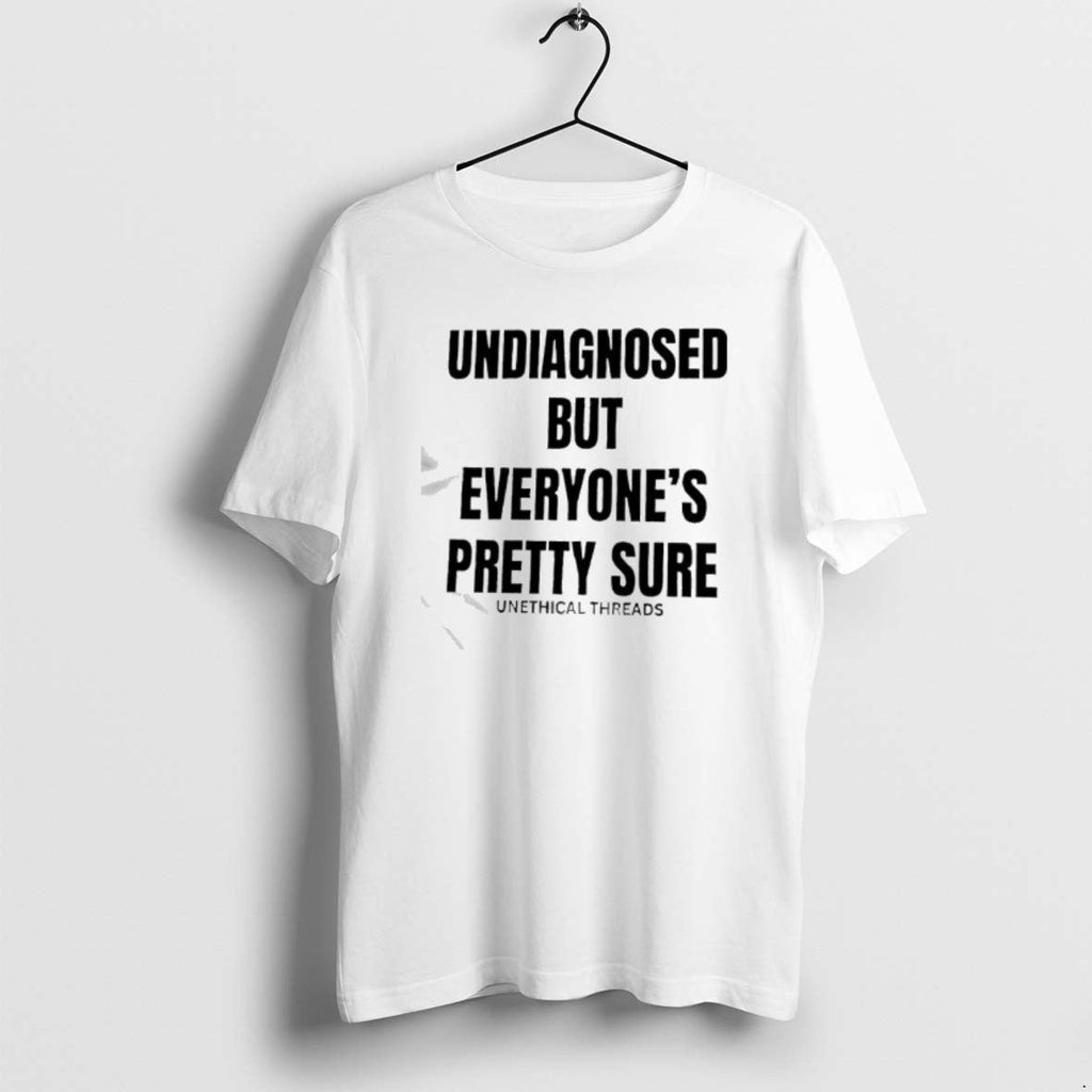Official Undiagnosed But Everyones Pretty Sure T-Shirts, Hoodie, Sweatshirt
