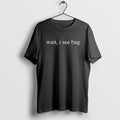 Official Wait I See Bug T-Shirts, Hoodie, Sweatshirt