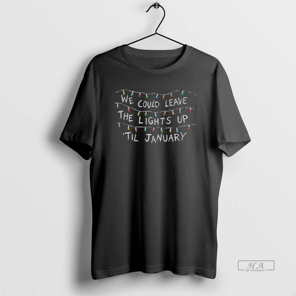 Official We Could Leave Lights Up Til January T-Shirts, Hoodie, Sweatshirt