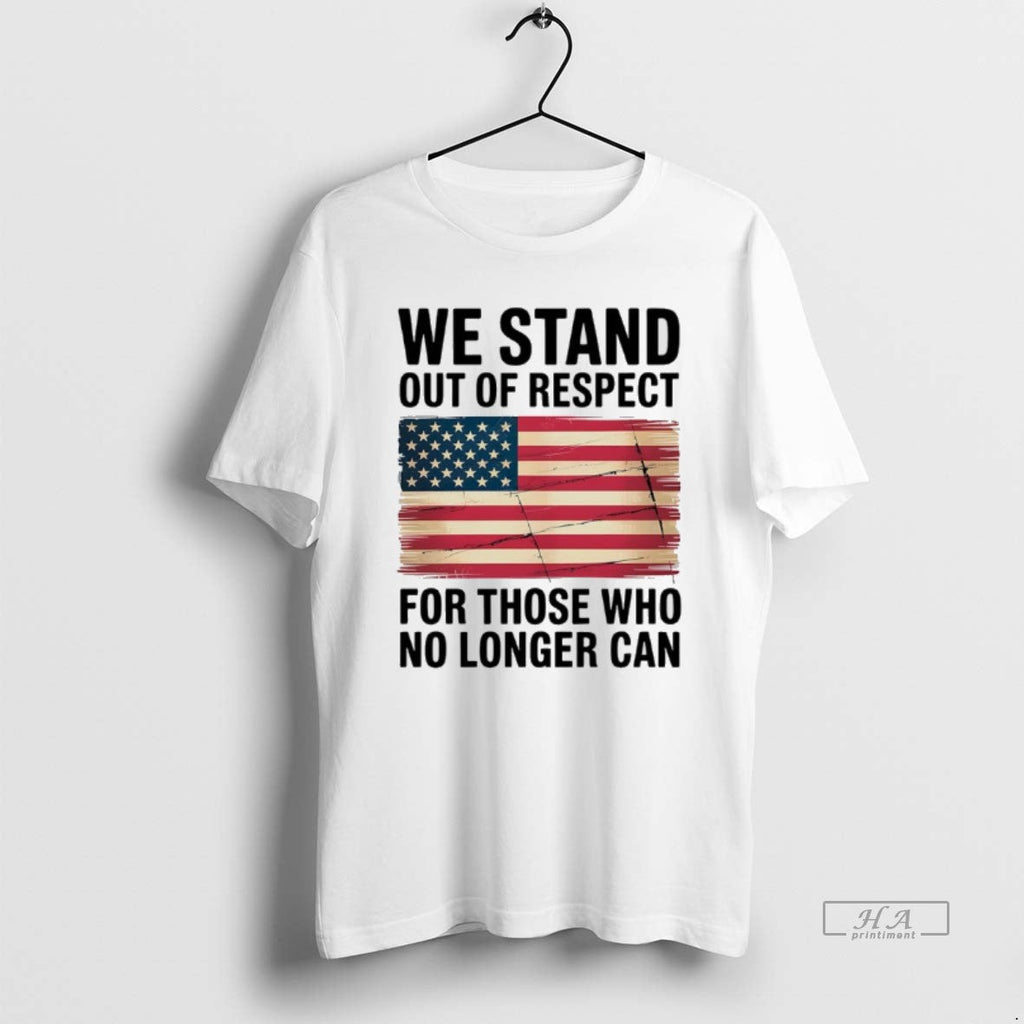 Official We Stand Out Respect Those Who No Longer Can Usa Flag T-Shirts, Hoodie, Sweatshirt