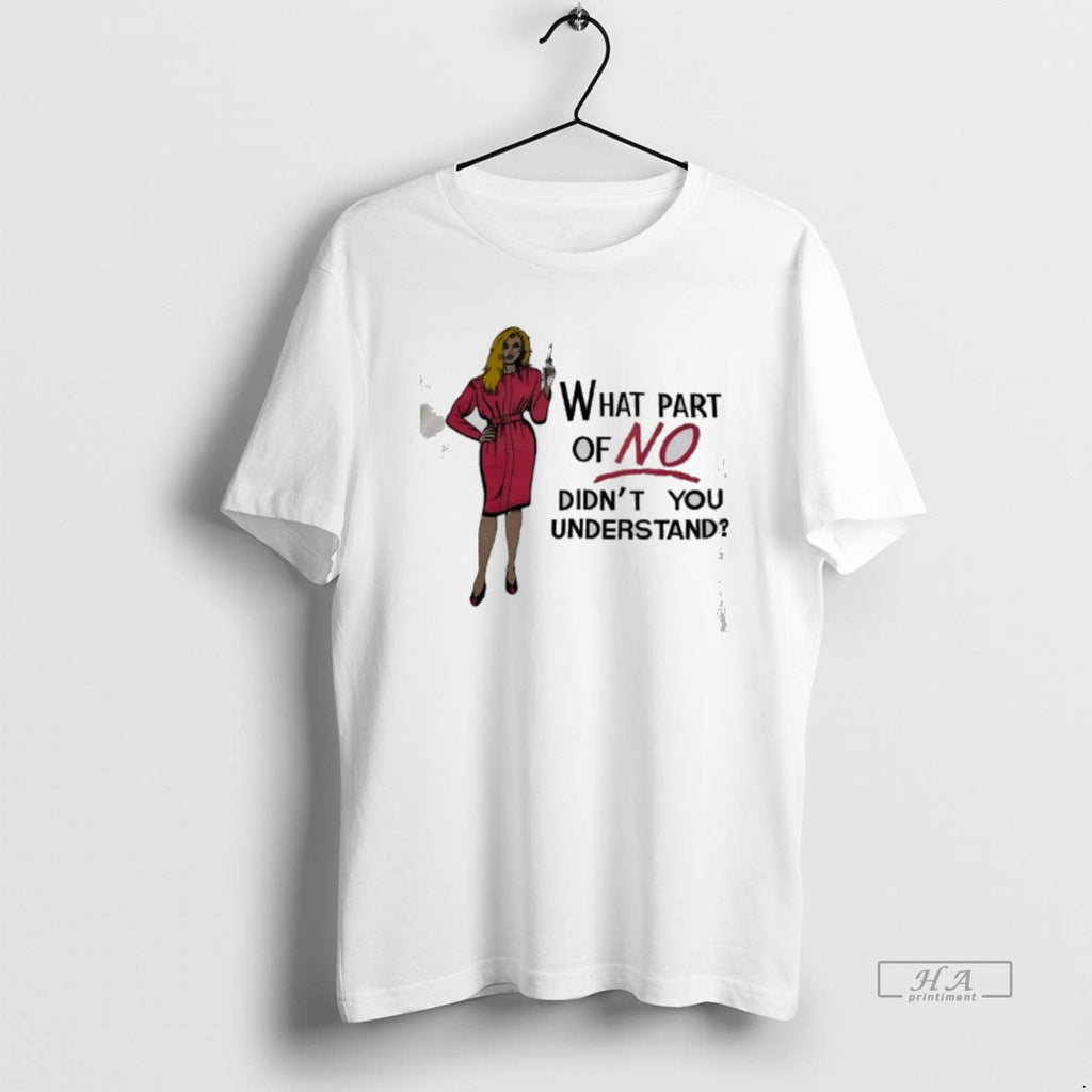 Official What Part No Didnt You Understand T-Shirts, Hoodie, Sweatshirt