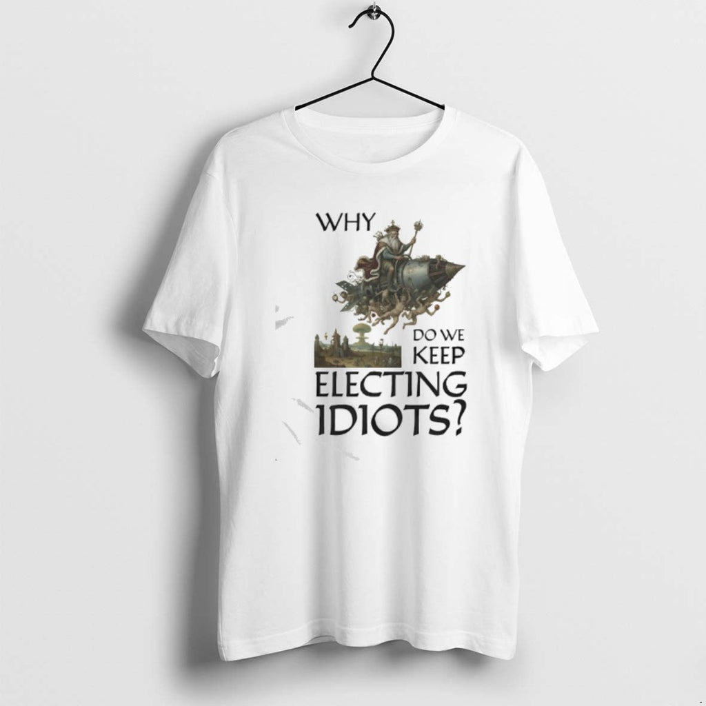 Official Why Do We Keep Electing Idiot King T-Shirts, Hoodie, Sweatshirt