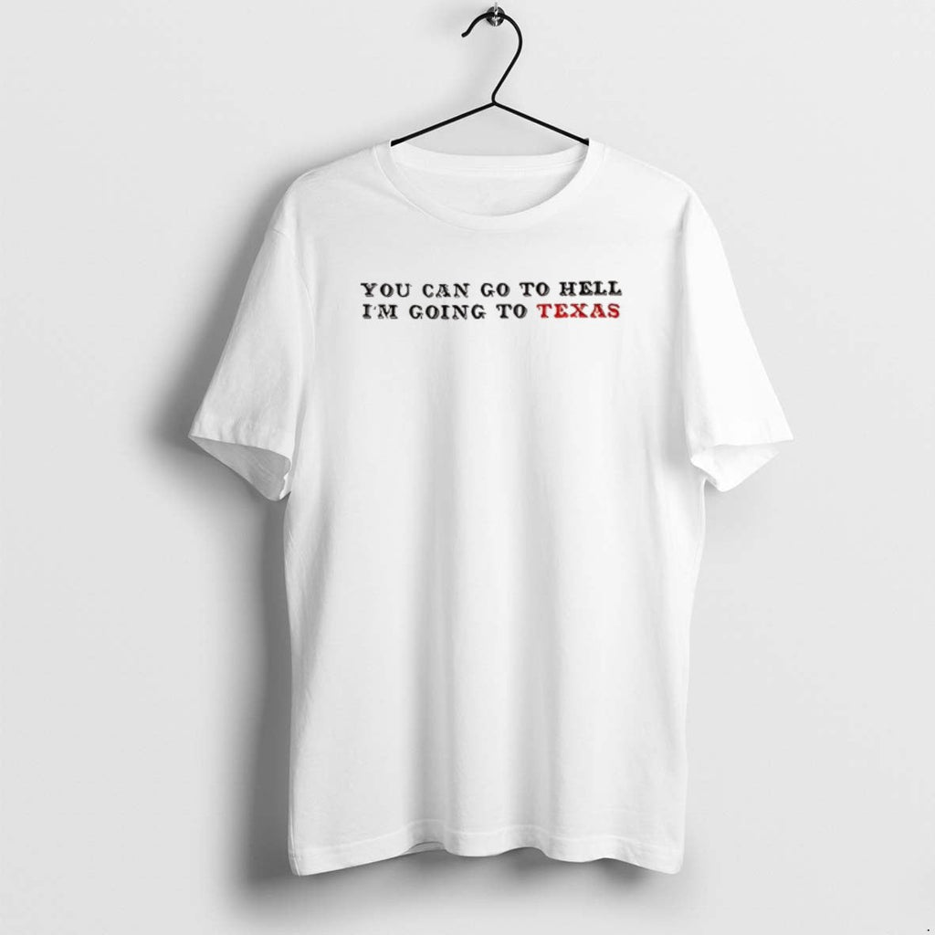 Official You Can Go Hell Im Going Texas Davy Crockett Quote T-Shirts, Hoodie, Sweatshirt