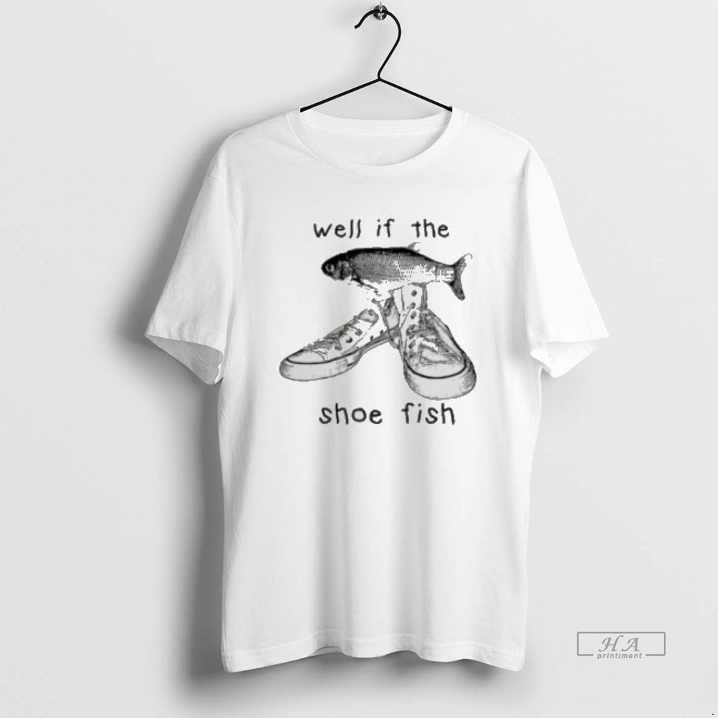 Official Funny Shoe Fish Well If Shoe Fish Meme Classic T-Shirts, Hoodie, Sweatshirt