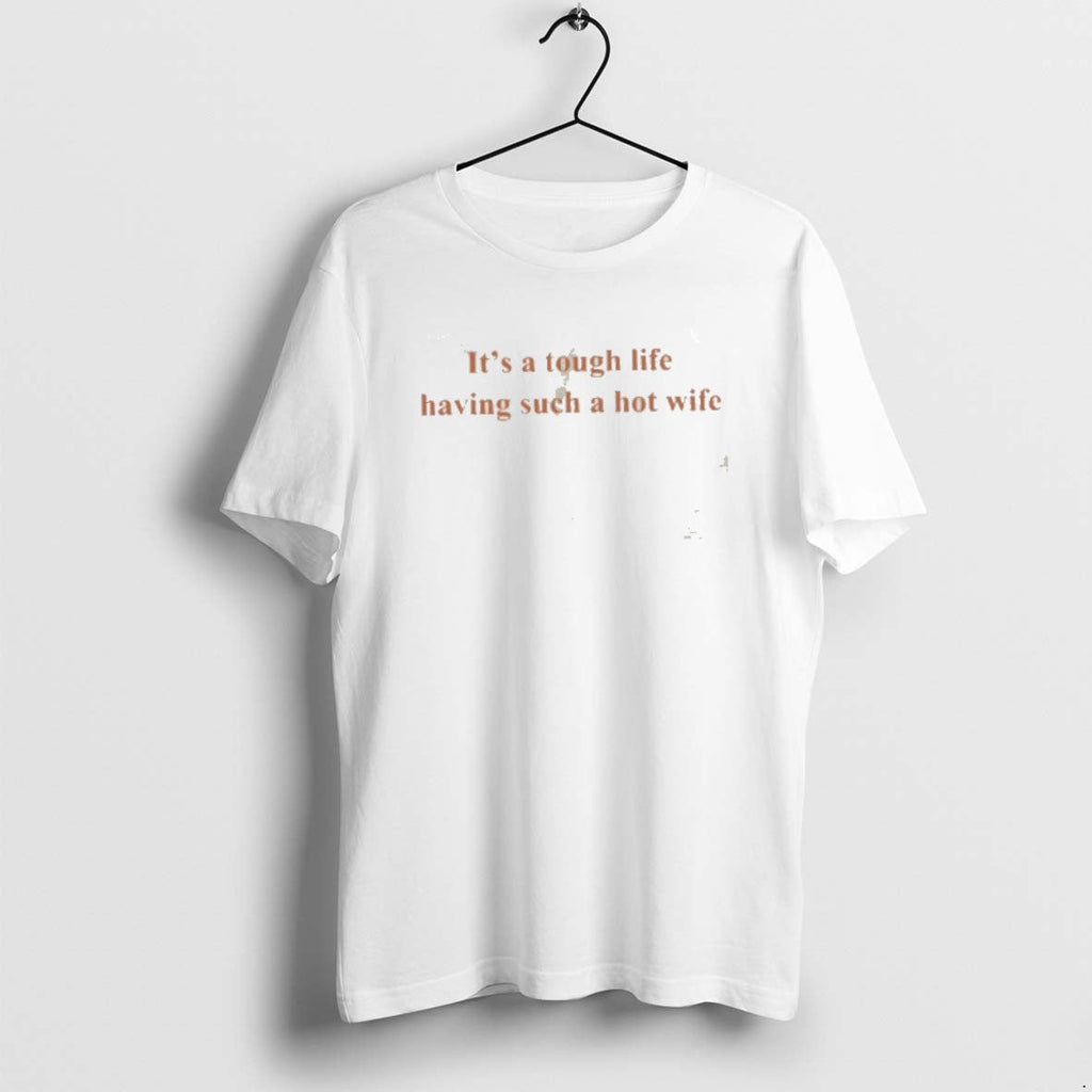 Official Vlqmbovk Tough Life Having Such Hot Wife T-Shirts, Hoodie, Sweatshirt