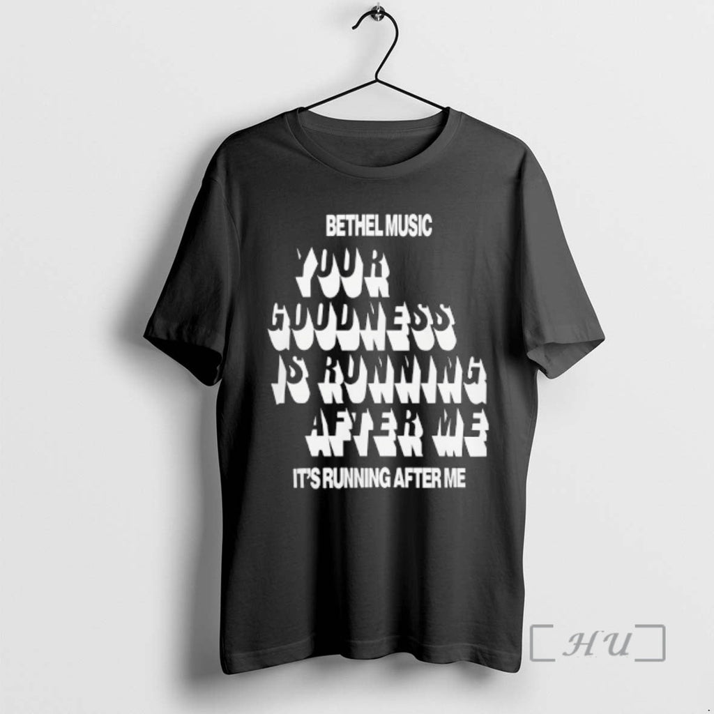 Officials Bethel Music Your Goodness After Running After Me T-Shirts, Hoodie, Sweatshirt