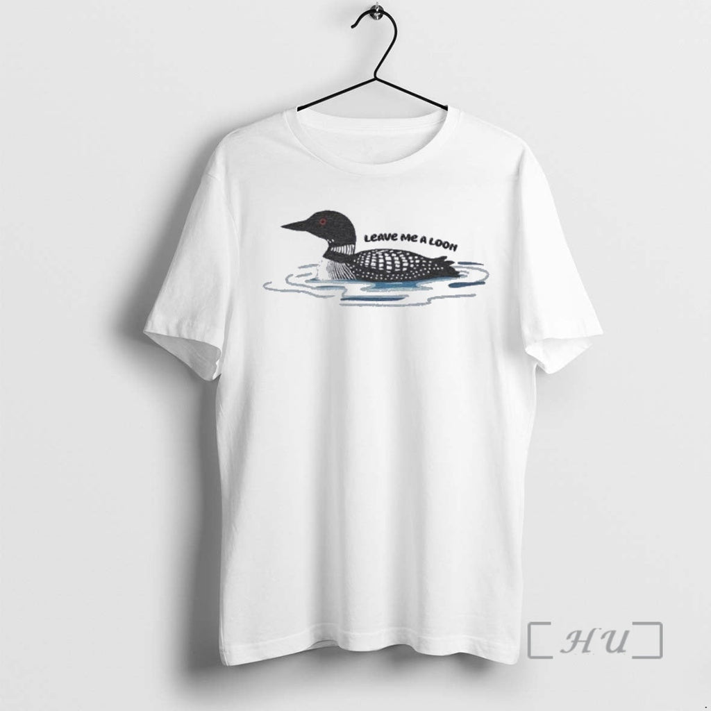 Officials Bird Leave Me Loon T-Shirts, Hoodie, Sweatshirt