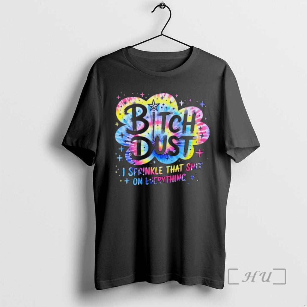 Officials Bitch Dust I Sprinkle That Shit Everything Quote T-Shirts, Hoodie, Sweatshirt